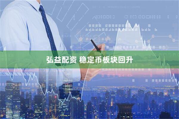 弘益配资 稳定币板块回升